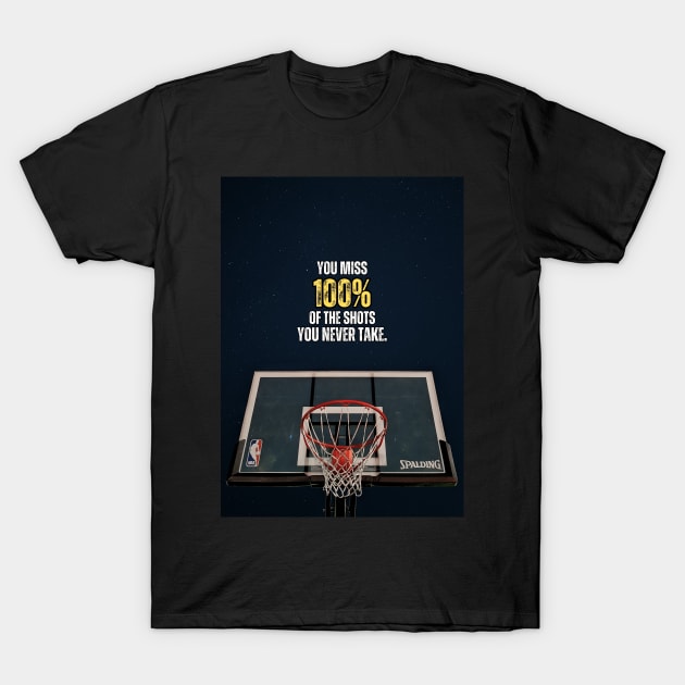 Basketball Quote - You miss 100% Of the Shots You Never Take T-Shirt by Millionaire Quotes